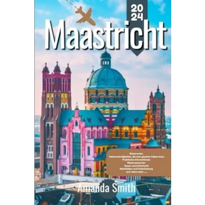 Abbildung von MAASTRICHT REISEFÜHRER 2024: Erkunden Sie historische Sehenswürdigkeiten, eine lebendige Kultur und die lokale Küche im Herzen der Niederlande (Europa Abenteuer)