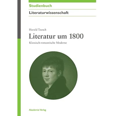 Abbildung von Literatur um 1800: Klassischromantische Moderne: Klassisch romantische Moderne (Akademie Studienbücher Literaturwissenschaft)