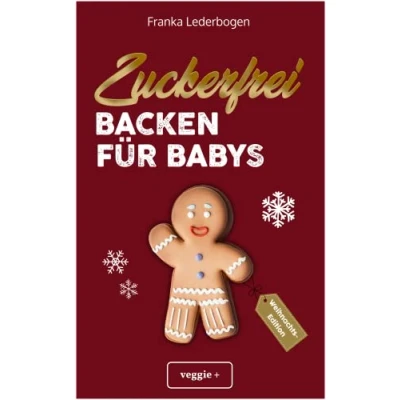 Abbildung von Zuckerfrei Backen für Babys (Weihnachtsedition): Das große Backbuch mit weihnachtlichen Rezepten ohne Zucker speziell und Kleinkinder