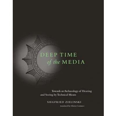 Abbildung von Deep Time of the Media: Toward an Archaeology Hearing and Seeing by Technical Means (Electronic Culture: History, Theory, Practice)