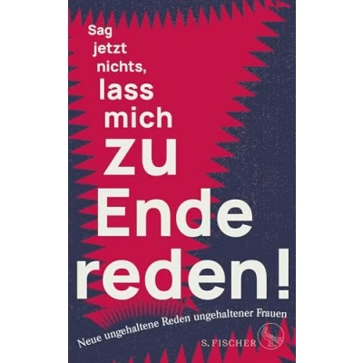 Abbildung von Sag jetzt nichts, lass mich zu Ende reden!: Neue ungehaltene Reden ungehaltener Frauen