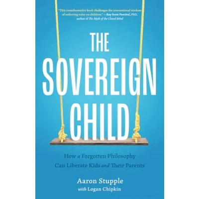 Abbildung von The Sovereign Child: How a Forgotten Philosophy Can Liberate Kids and Their Parents