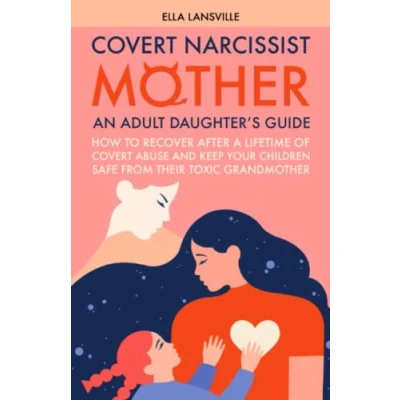 Abbildung von Covert Narcissist Mother: An Adult Daughter&#039;s Guide How To Recover After A Lifetime Of Abuse And Keep Your Children Safe From Their Toxic ... For Daughters Narcissistic Mothers)