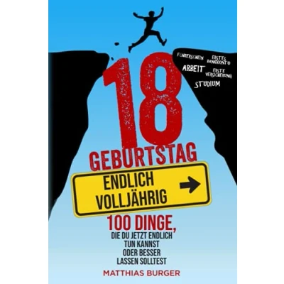 Abbildung von 18. Geburtstag: endlich volljährig! 100 Dinge, die du jetzt tun kannst oder besser lassen solltest