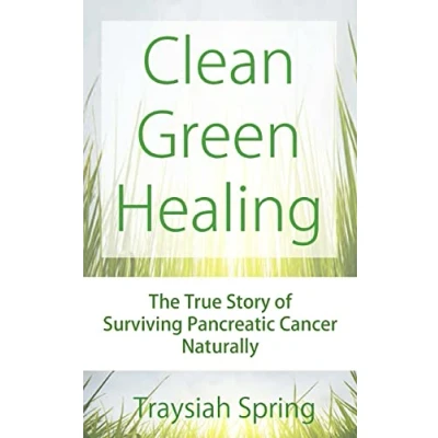 Abbildung von Clean Green Healing: The True Story of Surviving Pancreatic Cancer Naturally (Clean Living, Band 2)