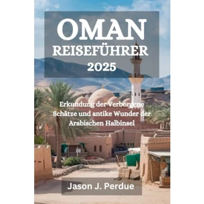Abbildung von OMAN REISEFÜHRER 2025: Erkundung der Verborgene Schätze und antike Wunder Arabischen Halbinsel