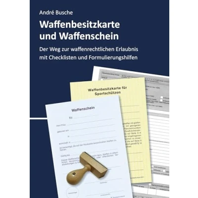 Abbildung von Waffenbesitzkarte und Waffenschein Der Weg zur waffenrechtlichen Erlaubnis nach aktuellem Waffengesetz mit Checklisten Formulierungshilfen ... Praxiswissen für Anwender des Waffengesetzes)