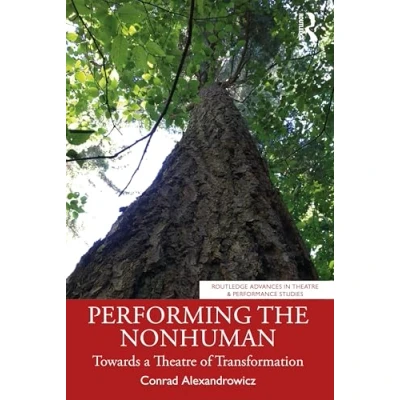 Abbildung von Performing the Nonhuman: Towards a Theatre of Transformation (Routledge Advances in &amp; Performance Studies)
