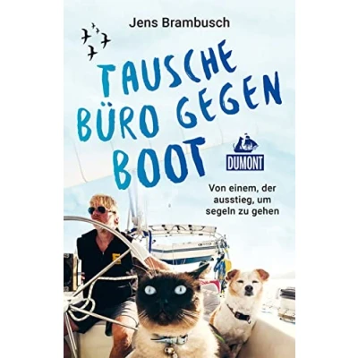 Abbildung von Tausche Büro gegen Boot: Von einem, der ausstieg, um segeln zu gehen (DuMont Welt Menschen Reisen)
