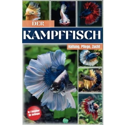 Abbildung von Das Kampffische Buch: Siamesische halten Alles, was du über Haltung, Pflege, Fütterung, Zucht und mehr wissen musst