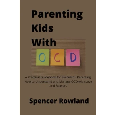 Abbildung von PARENTING KIDS with OCD: A Practical Guidebook for Successful Parenting: How to Understand and Manage OCD Love Reason.