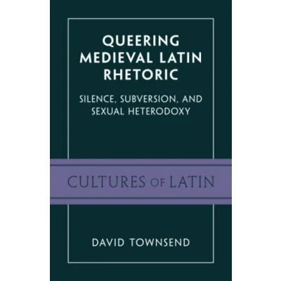 Abbildung von Queering Medieval Latin Rhetoric: Silence, Subversion, and Sexual Heterodoxy (Cultures of from Antiquity to the Enlightenment)