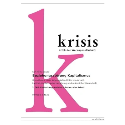 Abbildung von Krisis Beiträge zur Kritik der Warengesellschaft / Beziehungsstörung Kapitalismus 1/2021: Grundlinien einer kategorialen von Arbeit, ... und männlicher Herrschaft (Teil 1)