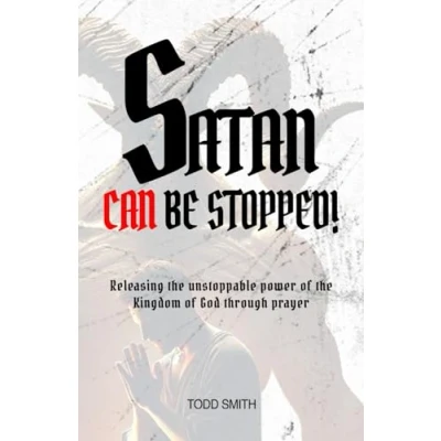 Abbildung von Satan Can Be Stopped!: Releasing the unstoppable power of Kingdom God through prayer