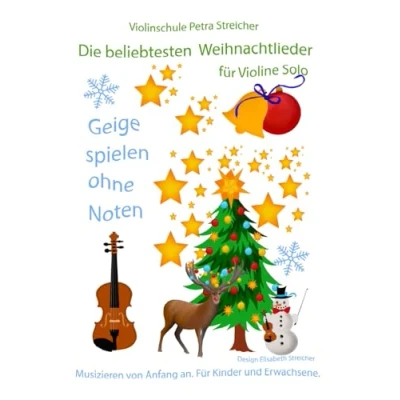 Abbildung von Violinschule Petra Streicher, Geige spielen ohne Noten: Die beliebtesten Weihnachtslieder Für Violine Solo: Musizieren von Anfang an. Kinder und Erwachsene.