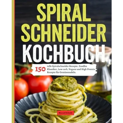 Abbildung von Spiralschneider Kochbuch: 150 tolle Rezepte. Zoodles Klassiker, Low Carb, Vegane und High Protein Rezepte für Gemüsenudeln.