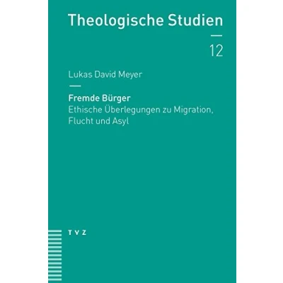 Abbildung von Fremde Bürger: Ethische Überlegungen zu Migration, Flucht und Asyl (Theologische Studien, Band 12)