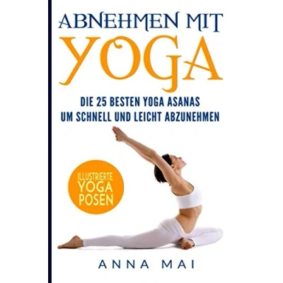Abbildung von Abnehmen mit Yoga: Die 25 besten Yoga Asanas um schnell und leicht abzunehmen