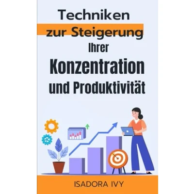 Abbildung von Techniken zur Steigerung Ihrer Konzentration Und Produktivität (Zeitmeisterung: Methoden Für Ein Produktives Leben, Band 5)