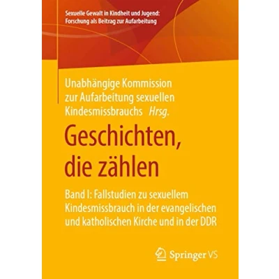 Abbildung von Geschichten, die zählen: Band I: Fallstudien zu sexuellem Kindesmissbrauch in der evangelischen und katholischen Kirche DDR (Sexuelle ... als Beitrag zur Aufarbeitung, 1)