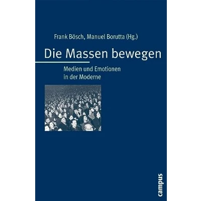 Abbildung von Die Massen bewegen: Medien und Emotionen in der Moderne