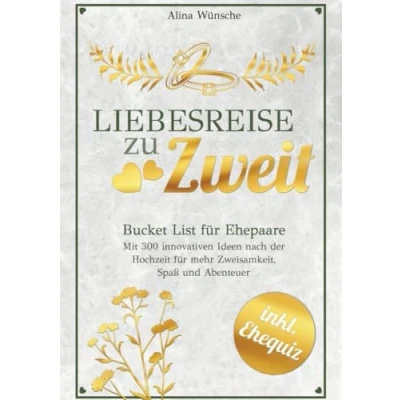 Abbildung von Liebesreise zu Zweit: Bucket List für Ehepaare mit 300 innovativen Ideen nach der Hochzeit mehr Zweisamkeit, Spaß und Abenteuer (inkl. Ehe Quiz)