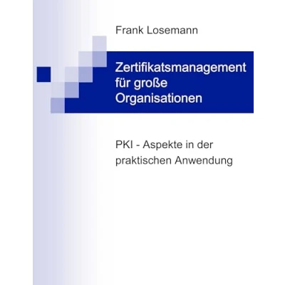 Abbildung von Zertifikatsmanagement für grosse Organisationen: PKI Aspekte in der praktischen Anwendung