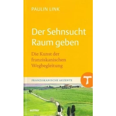 Abbildung von der Sehnsucht Raum geben: Die Kunst franziskanischen Wegbegleitung (Franziskanische Akzente, Bd. 14)