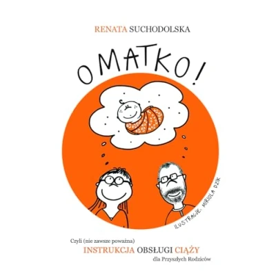 Abbildung von O Matko!: czyli (nie zawsze poważna) instrukcja obsługi ciąży dla Przyszłych Rodziców