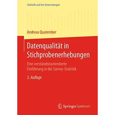 Abbildung von Datenqualität in Stichprobenerhebungen: Eine verständnisorientierte Einführung die Survey Statistik (Statistik und ihre Anwendungen)