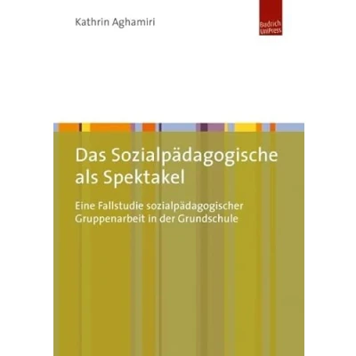 Abbildung von Das Sozialpädagogische als Spektakel: Eine Fallstudie sozialpädagogischer Gruppenarbeit in der Grundschule