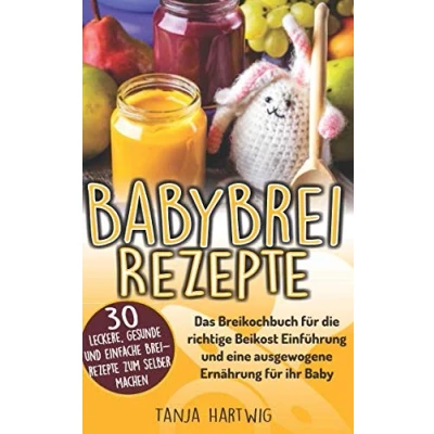 Abbildung von Babybrei Rezepte: Das Breikochbuch für die richtige Beikost Einführung und eine ausgewogene Ernährung ihr Baby