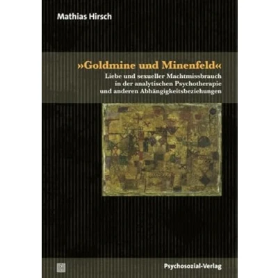 Abbildung von »Goldmine und Minenfeld«: Liebe sexueller Machtmissbrauch in der analytischen Psychotherapie anderen Abhängigkeitsbeziehungen (Bibliothek Psychoanalyse)