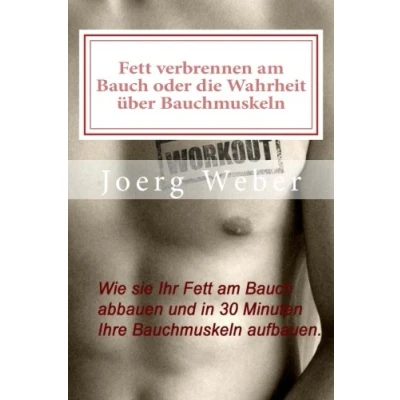 Abbildung von Fett verbrennen am Bauch oder die Wahrheit über Bauchmuskeln: Wie sie Ihr abbauen und in 30 Minuten Ihre Bauchmuskeln aufbauen.