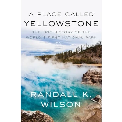 Abbildung von A Place Called Yellowstone: the Epic History of World’s First National Park
