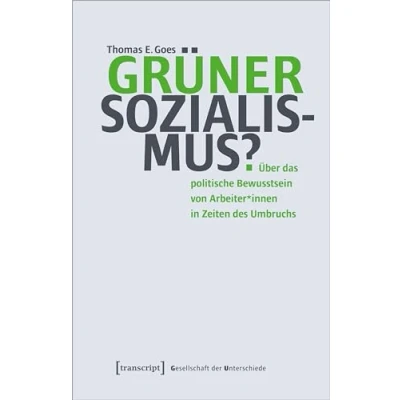 Abbildung von Grüner Sozialismus?: Über das politische Bewusstsein von Arbeiter*innen in Zeiten des Umbruchs (Gesellschaft der Unterschiede)