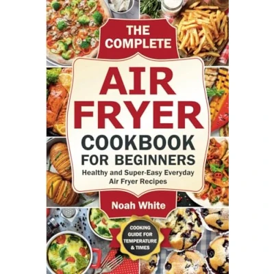 Abbildung von The Complete Air Fryer Cookbook for Beginners: Healthy and Super Easy Everyday Recipes. (Basic Meals)