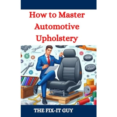 Abbildung von How to Master Automotive Upholstery: A Complete DIY Guide Car Interior Restoration, Custom Upholstery, and Vehicle Detailing for Classic Cars, Hot Rods, Daily Drivers (The Fixers Handbook)