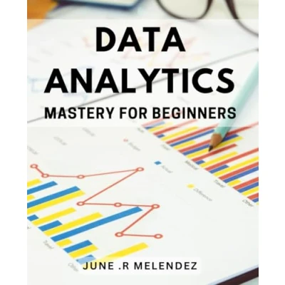 Abbildung von Data Analytics Mastery for Beginners: Unlock the Power of with Easy to Follow Techniques and Strategies Successful Decision Making.