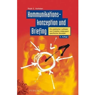 Abbildung von Kommunikationskonzeption und Briefing: Ein praktischer Leitfaden zum Erstellen zielgruppenspezifischer Konzepte (3. Auflage von &quot;Werbekonzeption Briefing&quot;)