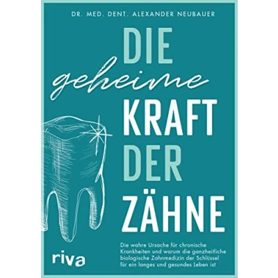 Abbildung von die geheime Kraft der Zähne: wahre Ursache für chronische Krankheiten und warum ganzheitliche biologische Zahnmedizin Schlüssel ein langes gesundes Leben ist