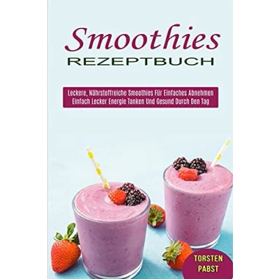 Abbildung von Smoothies Rezeptbuch: Einfach Lecker Energie Tanken Und Gesund Durch Den Tag (Leckere, Nährstoffreiche Für Einfaches Abnehmen)