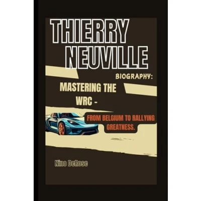 Abbildung von THIERRY NEUVILLE BIOGRAPHY: MASTERING THE WRC : FROM BELGIUM TO RALLYING GREATNESS.