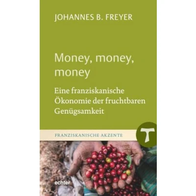 Abbildung von money, money: Eine franziskanische Ökonomie der fruchtbaren Genügsamkeit (Franziskanische Akzente)