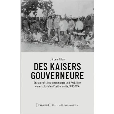 Abbildung von Des Kaisers Gouverneure: Sozialprofil, Deutungsmuster und Praktiken einer kolonialen Positionselite, 1885 1914 (Global Kolonialgeschichte)