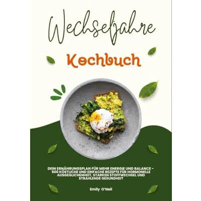 Abbildung von Wechseljahre Kochbuch: Dein Ernährungsplan für mehr Energie und Balance 600 köstliche einfache Rezepte hormonelle Ausgeglichenheit, starken Stoffwechsel strahlende Gesundheit