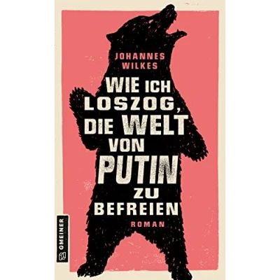 Abbildung von Wie ich loszog, die Welt von Putin zu befreien: Roman (Romane im GMEINER Verlag)