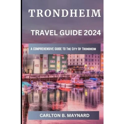 Abbildung von Trondheim Travel guide 2024: A comprehensive book To Explore the heart of