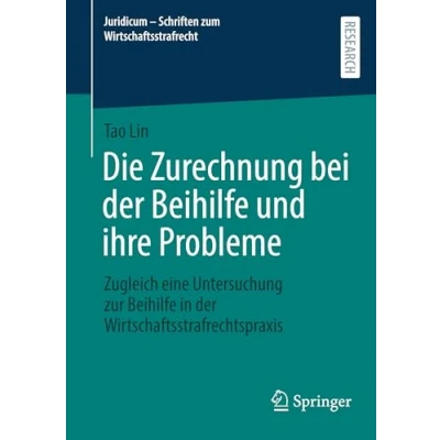 Abbildung von Die Zurechnung bei der Beihilfe und ihre Probleme: Zugleich eine Untersuchung zur in Wirtschaftsstrafrechtspraxis (Juridicum Schriften zum Wirtschaftsstrafrecht, Band 10)