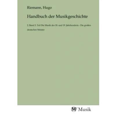 Abbildung von Handbuch der Musikgeschichte: 2. Band 3. Teil Die Musik des 18. und 19. Jahrhunderts großen deutschen Meister